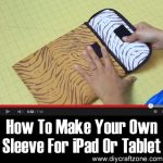 How to Make Your Own Sleeve For iPad or Tablet